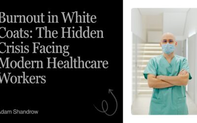 Burnout in White Coats: The Hidden Crisis Facing Modern Healthcare Workers