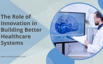 The Role of Innovation in Building Better Healthcare Systems